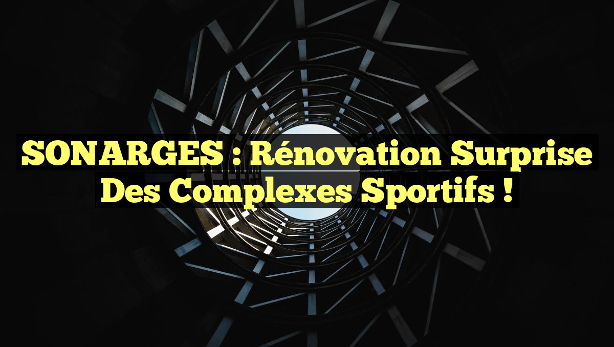 SONARGES : Rénovation Surprise des Complexes Sportifs !