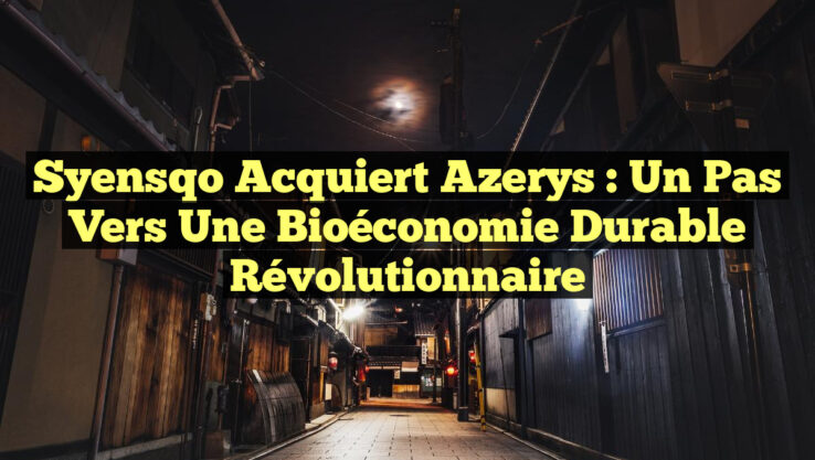 Syensqo Acquiert Azerys : Un Pas Vers une Bioéconomie Durable Révolutionnaire