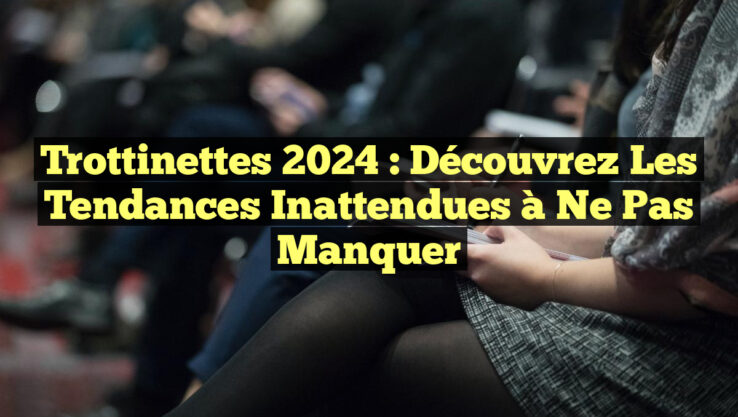 Trottinettes 2024 : Découvrez les Tendances Inattendues à Ne Pas Manquer
