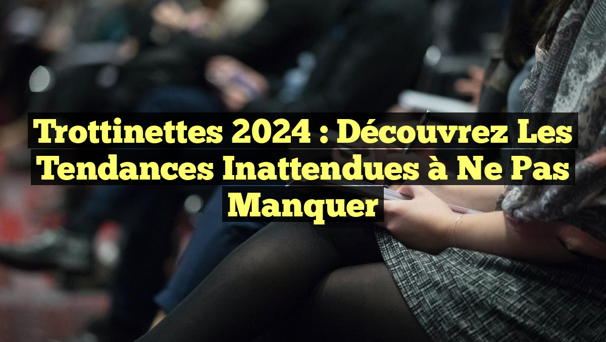 Trottinettes 2024 : Découvrez les Tendances Inattendues à Ne Pas Manquer