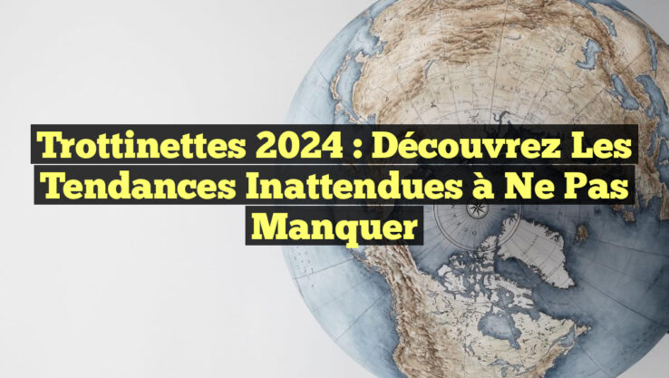 Trottinettes 2024 : Découvrez les Tendances Inattendues à Ne Pas Manquer