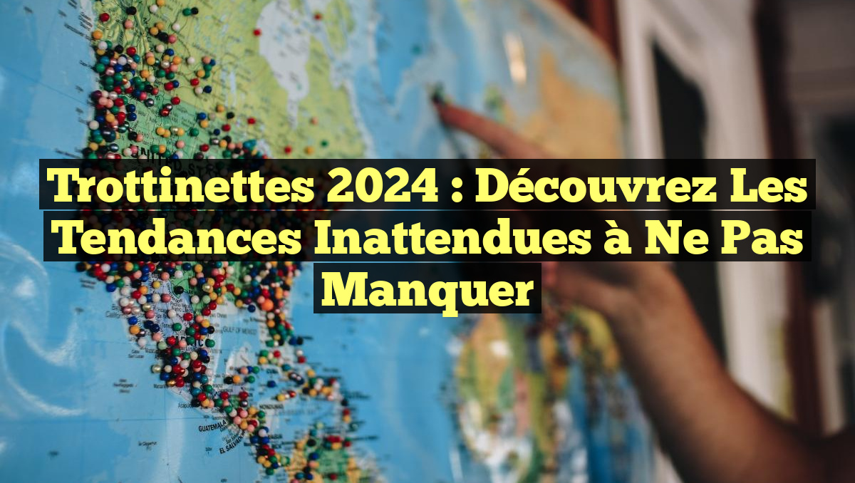 Trottinettes 2024 : Découvrez les Tendances Inattendues à Ne Pas Manquer