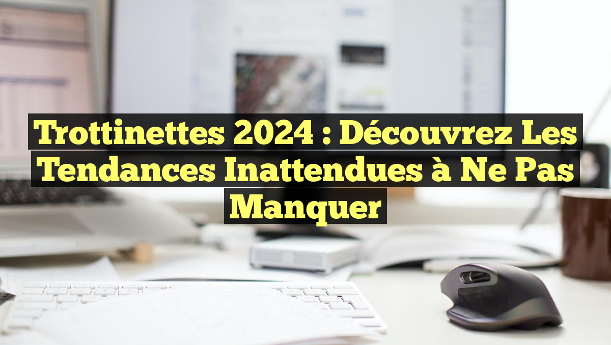 Trottinettes 2024 : Découvrez les Tendances Inattendues à Ne Pas Manquer