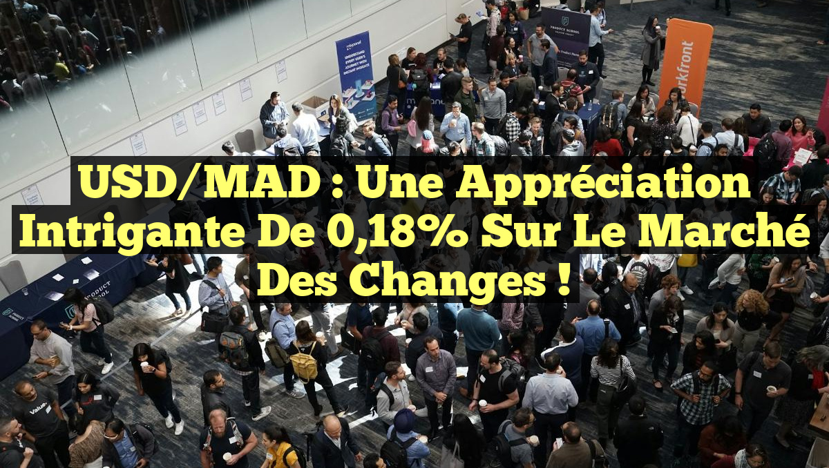 USD/MAD : Une appréciation intrigante de 0,18% sur le marché des changes !