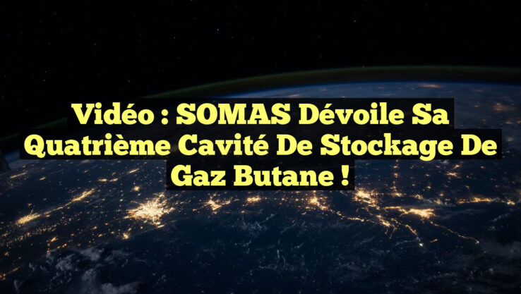 Vidéo : SOMAS dévoile sa quatrième cavité de stockage de gaz butane !