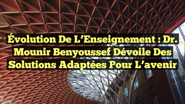Évolution de l’Enseignement : Dr Mounir Benyoussef dévoile des solutions adaptées pour l’avenir Évolution de l’Enseignement : Dr. Mounir Benyoussef dévoile des solutions adaptées pour l’avenir