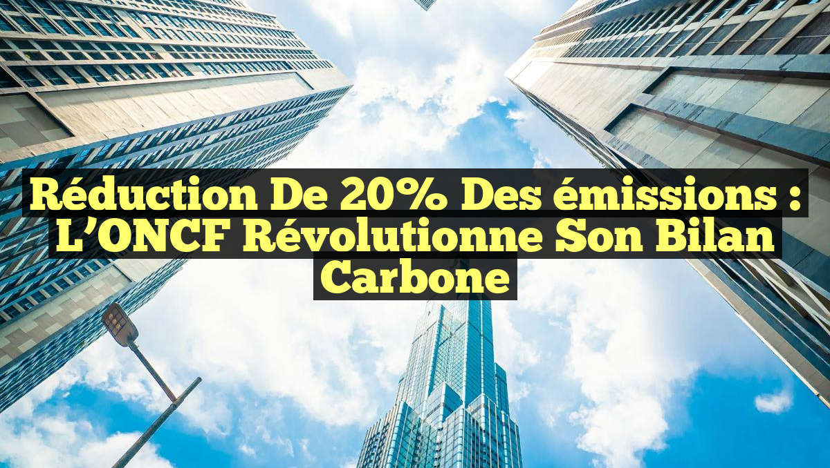 Réduction de 20% des émissions : L&rsquo;ONCF révolutionne son bilan carbone