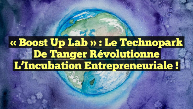 « Boost Up Lab » : Le Technopark de Tanger Révolutionne l’Incubation Entrepreneuriale ! « Boost Up Lab » : Le Technopark de Tanger Révolutionne l’Incubation Entrepreneuriale !