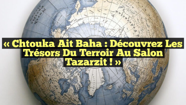 « Chtouka Ait Baha : Découvrez les Trésors du Terroir au Salon Tazarzit ! »