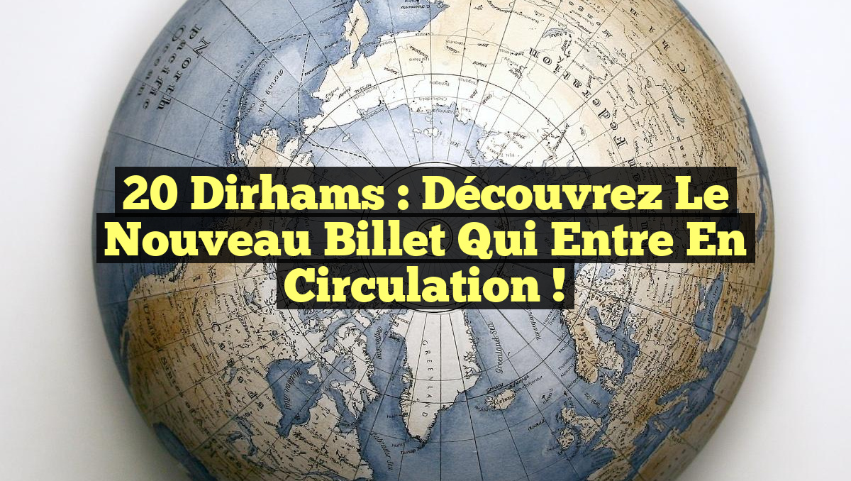 20 Dirhams : Découvrez le Nouveau Billet qui Entre en Circulation !