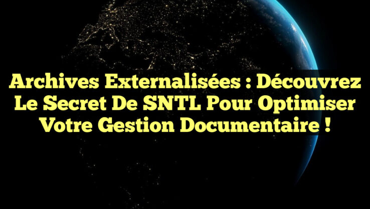 Archives Externalisées : Découvrez le Secret de SNTL pour Optimiser Votre Gestion Documentaire ! Archives Externalisées : Découvrez le Secret de SNTL pour Optimiser Votre Gestion Documentaire !