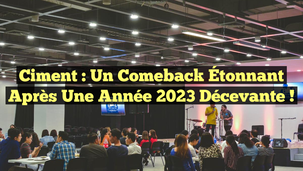 Ciment : Un Comeback Étonnant après une Année 2023 Décevante !