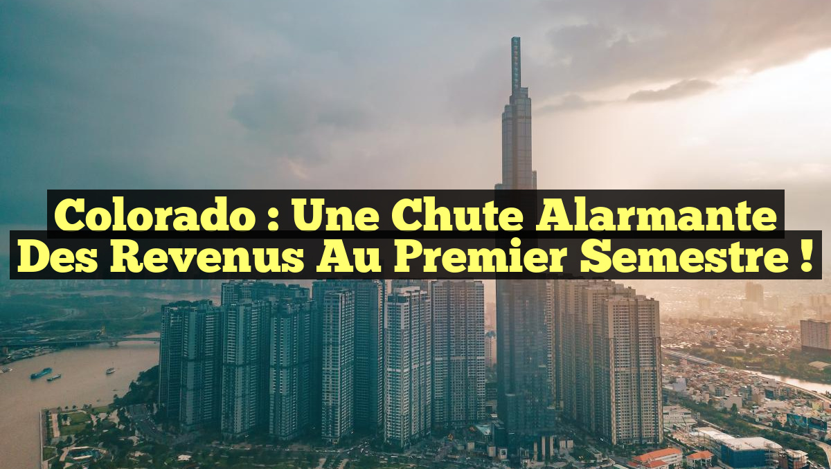Colorado : Une Chute Alarmante des Revenus au Premier Semestre !