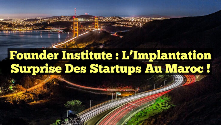 Founder Institute : L’Implantation Surprise des Startups au Maroc !