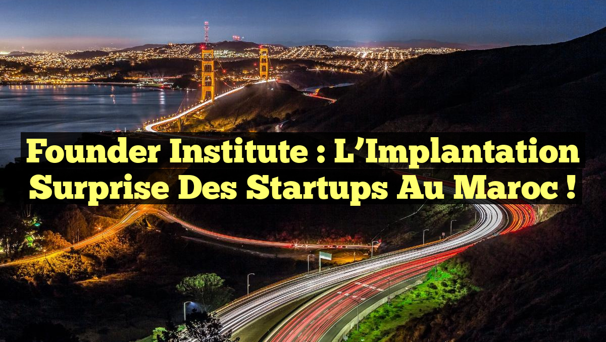Founder Institute : L&rsquo;Implantation Surprise des Startups au Maroc !