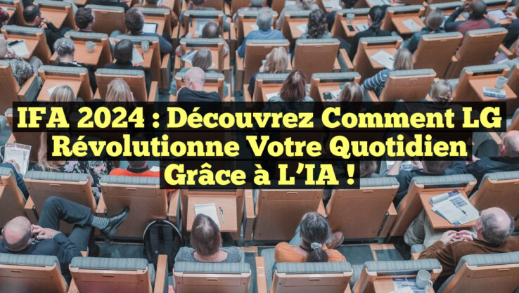 IFA 2024 : Découvrez comment LG révolutionne votre quotidien grâce à l’IA !