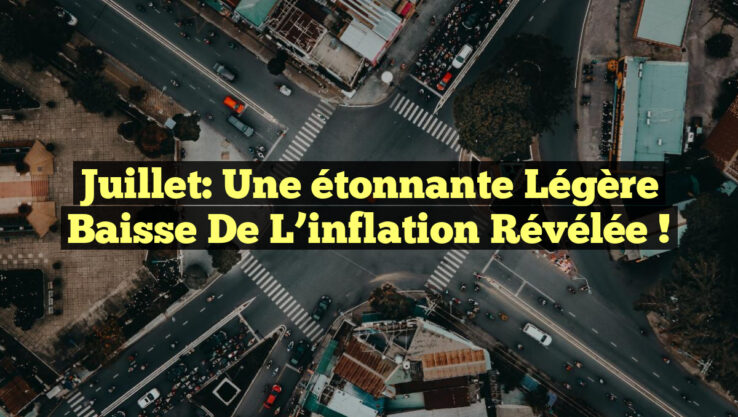 Juillet: Une étonnante légère baisse de l’inflation révélée !