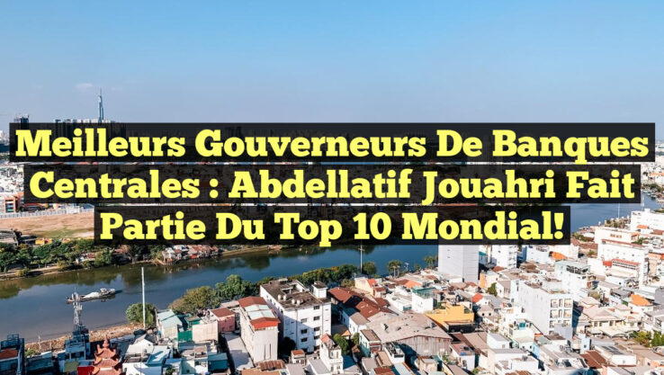 Meilleurs Gouverneurs de Banques Centrales : Abdellatif Jouahri Fait Partie du Top 10 Mondial!