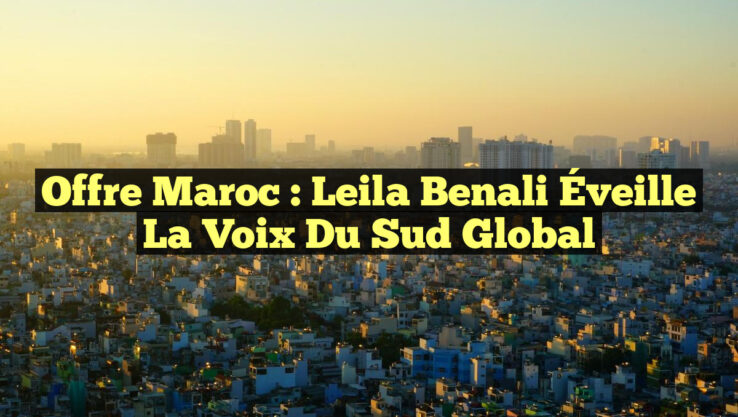Offre Maroc : Leila Benali Éveille la Voix du Sud Global Offre Maroc : Leila Benali Éveille la Voix du Sud Global