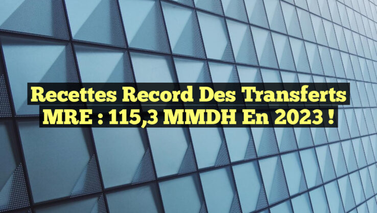 Recettes Record des Transferts MRE : 115,3 MMDH en 2023 !
