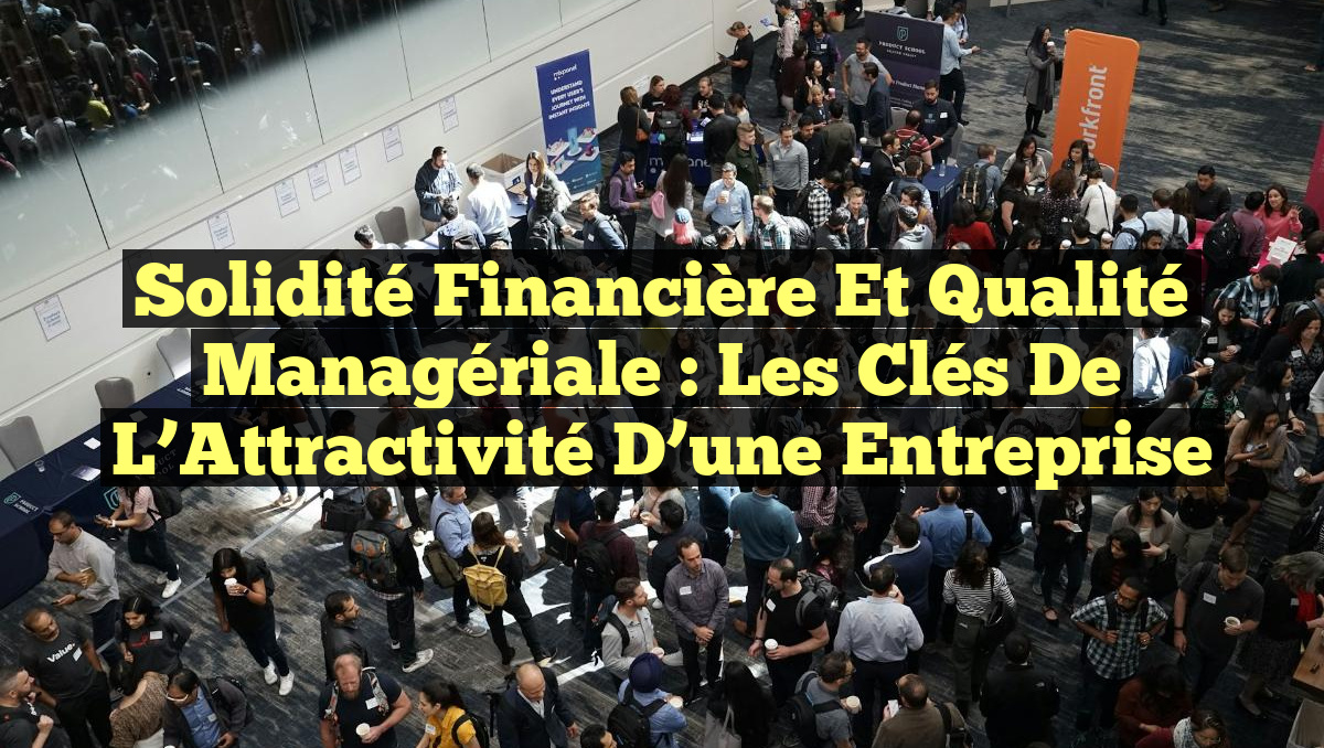 Solidité Financière et Qualité Managériale : Les Clés de l&rsquo;Attractivité d&rsquo;une Entreprise