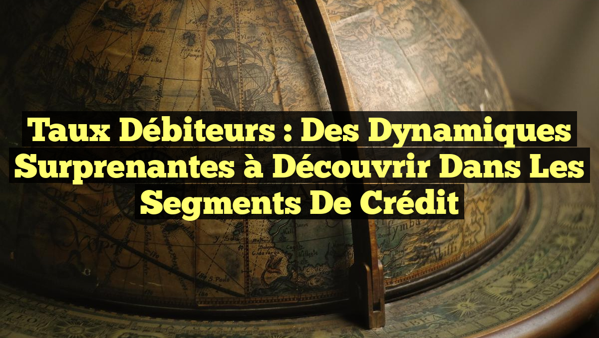Taux débiteurs : Des dynamiques surprenantes à découvrir dans les segments de crédit