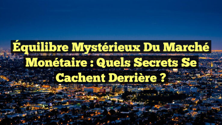 Équilibre Mystérieux du Marché Monétaire : Quels Secrets Se Cachent Derrière ?