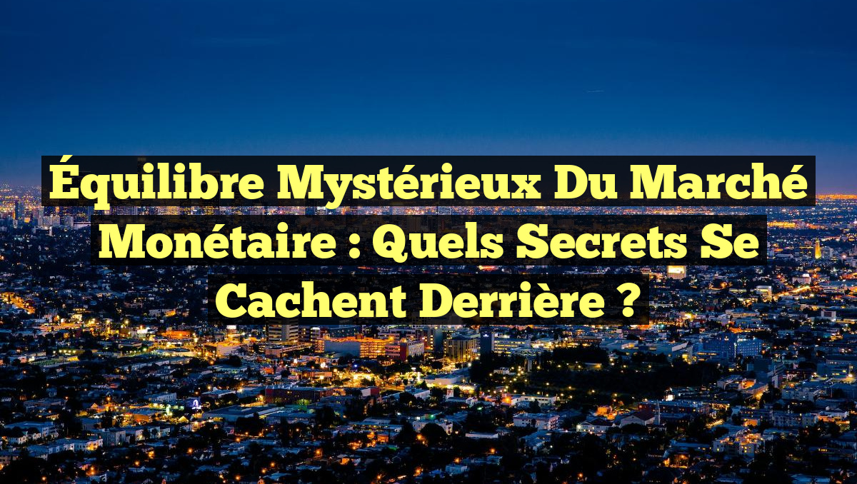 Équilibre Mystérieux du Marché Monétaire : Quels Secrets Se Cachent Derrière ?