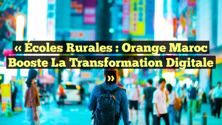 « Écoles Rurales : Orange Maroc Booste la Transformation Digitale »