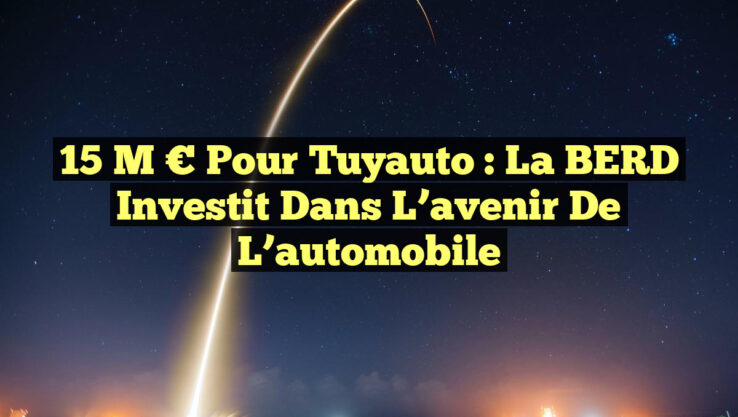 15 M € pour Tuyauto : La BERD investit dans l’avenir de l’automobile 15 M € pour Tuyauto : La BERD investit dans l’avenir de l’automobile