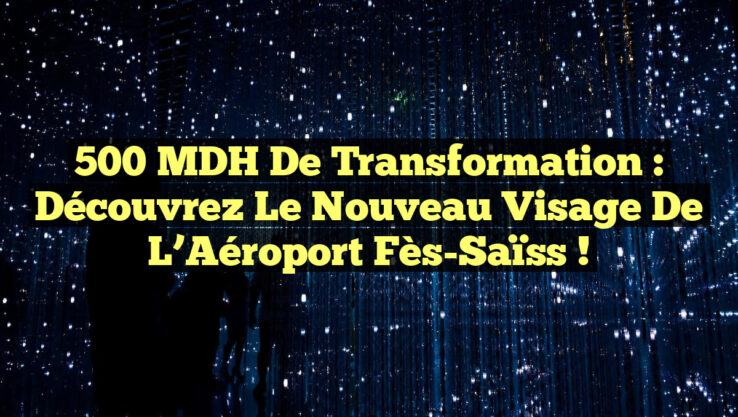 500 MDH de Transformation : Découvrez le Nouveau Visage de l’Aéroport Fès-Saïss !
