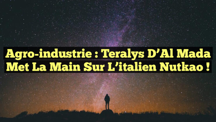 Agro-industrie : Teralys d’Al Mada met la main sur l’italien Nutkao !