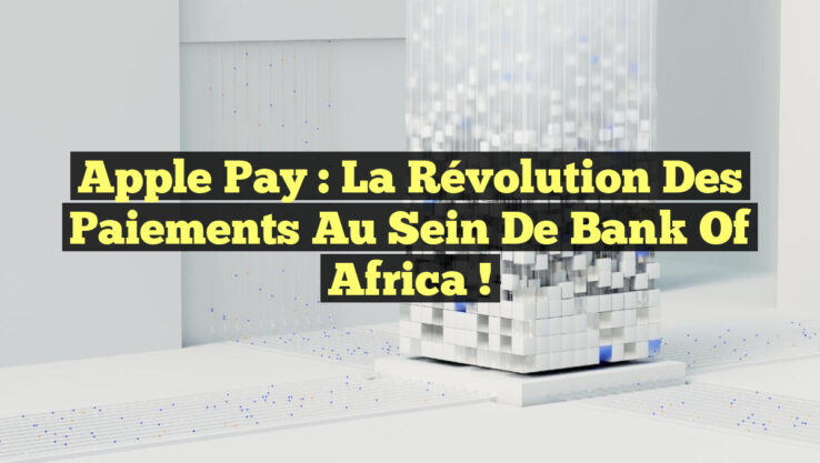 Apple Pay : La Révolution des Paiements au sein de Bank of Africa !
