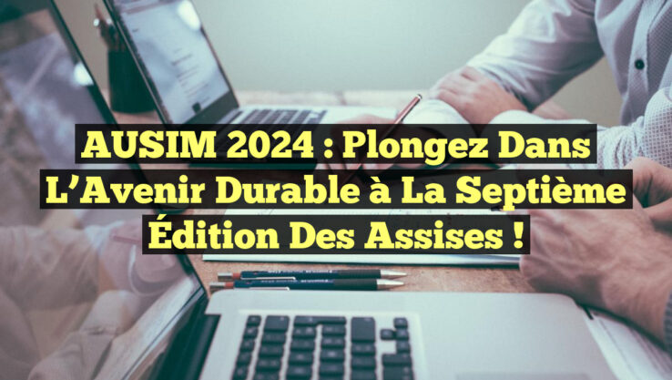 AUSIM 2024 : Plongez dans l’Avenir Durable à la Septième Édition des Assises !