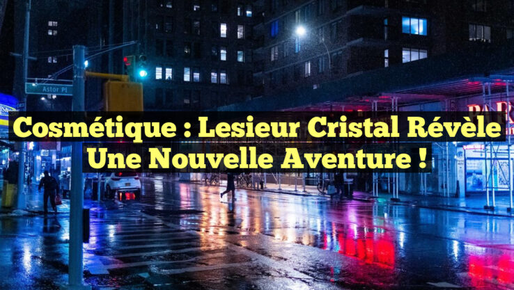 Cosmétique : Lesieur Cristal Révèle une Nouvelle Aventure ! Cosmétique : Lesieur Cristal Révèle une Nouvelle Aventure !