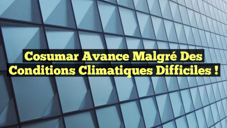 Cosumar avance malgré des conditions climatiques difficiles !