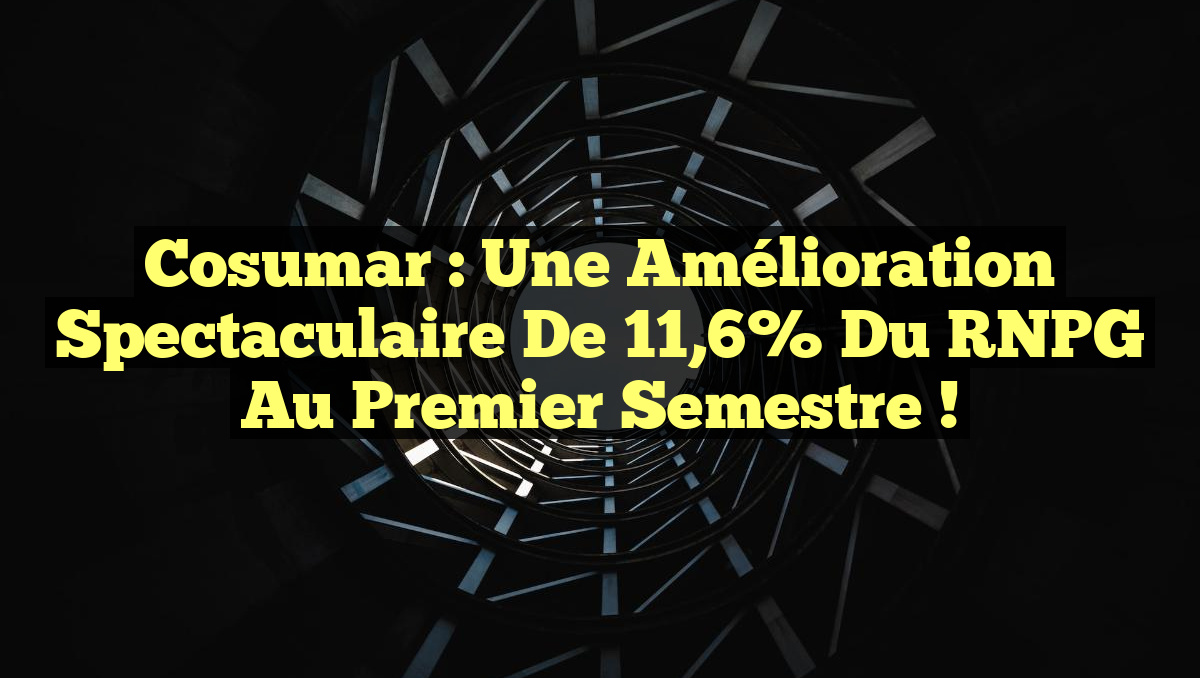 Cosumar : Une amélioration spectaculaire de 11,6% du RNPG au premier semestre !