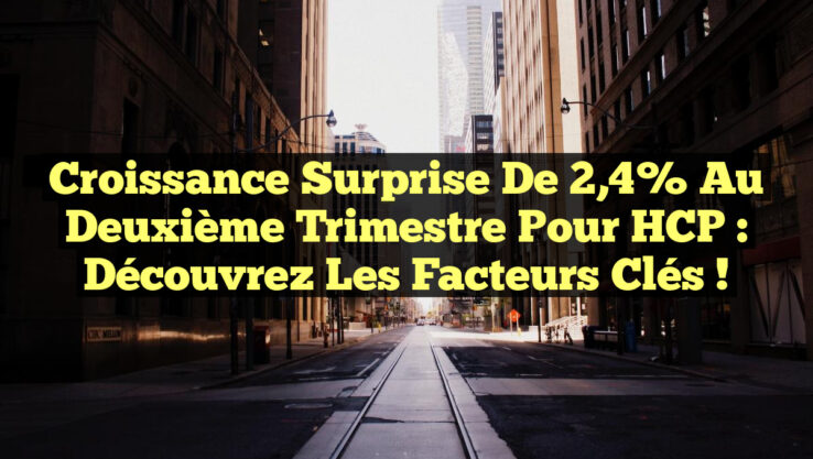 Croissance Surprise de 2,4% au Deuxième Trimestre pour HCP : Découvrez les Facteurs Clés !