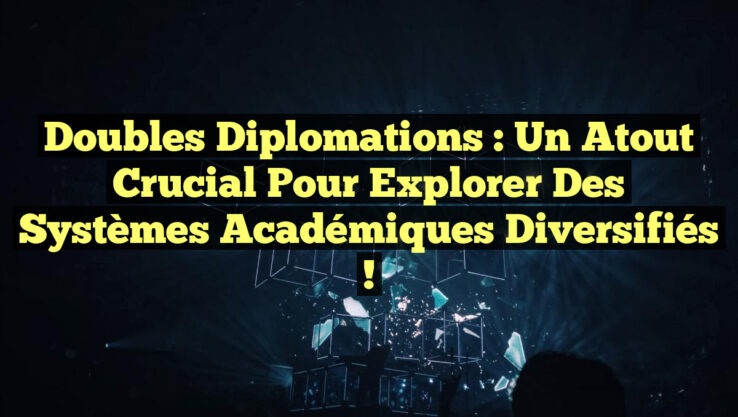 Doubles diplomations : Un atout crucial pour explorer des systèmes académiques diversifiés !