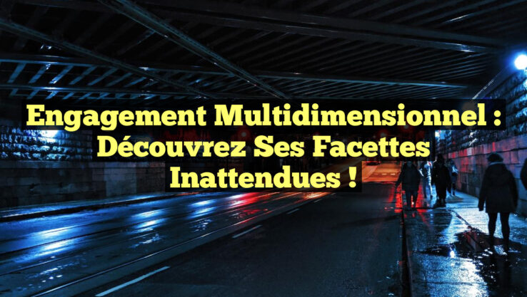 Engagement Multidimensionnel : Découvrez ses Facettes Inattendues !