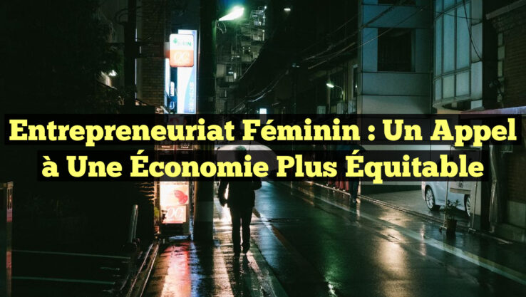 Entrepreneuriat Féminin : Un Appel à une Économie Plus Équitable