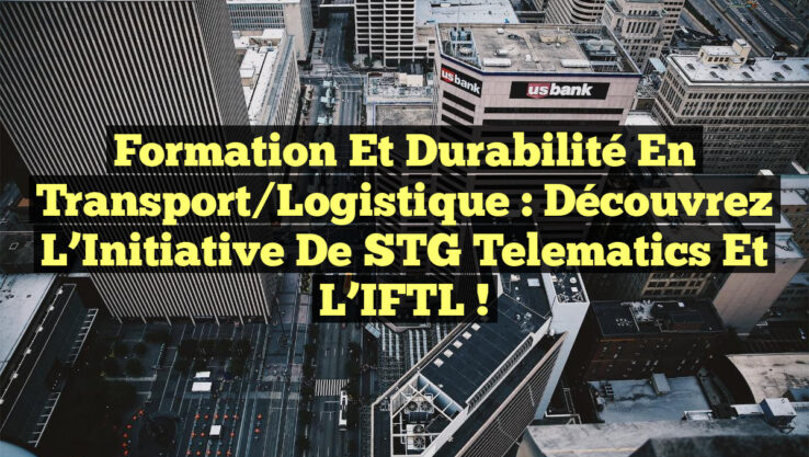 Formation et Durabilité en Transport/Logistique : Découvrez l’Initiative de STG Telematics et l’IFTL !