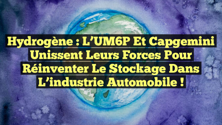 Hydrogène : L’UM6P et Capgemini unissent leurs forces pour réinventer le stockage dans l’industrie automobile !