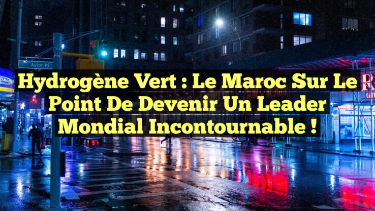 Hydrogène vert : le Maroc sur le point de devenir un leader mondial incontournable !