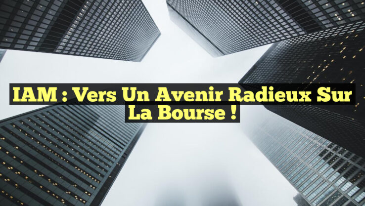 IAM : Vers un Avenir Radieux sur la Bourse !