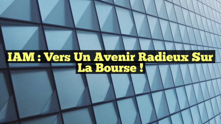 IAM : Vers un Avenir Radieux sur la Bourse !