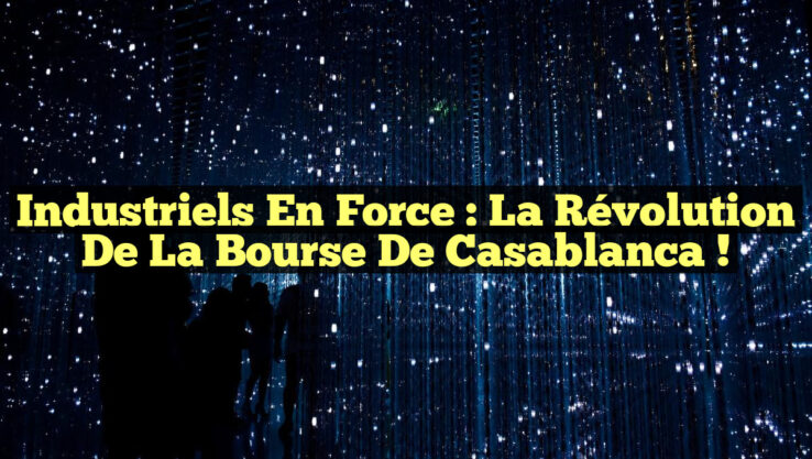 Industriels en Force : La Révolution de la Bourse de Casablanca !