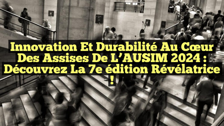 Innovation et durabilité au cœur des Assises de l’AUSIM 2024 : Découvrez la 7e édition révélatrice !