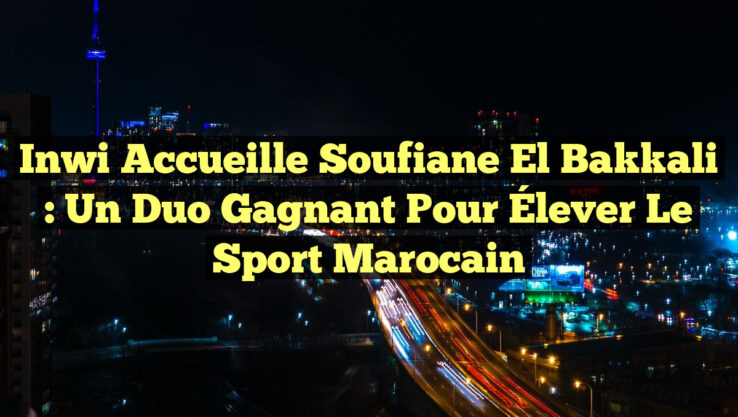 Inwi Accueille Soufiane El Bakkali : Un Duo Gagnant pour Élever le Sport Marocain