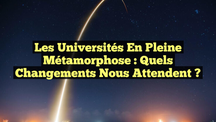 Les Universités en Pleine Métamorphose : Quels Changements Nous Attendent ?